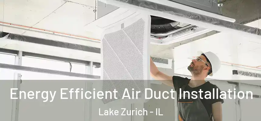 Energy Efficient Air Duct Installation Lake Zurich - IL
