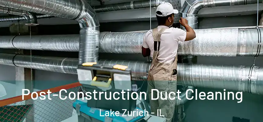  Post-Construction Duct Cleaning Lake Zurich - IL