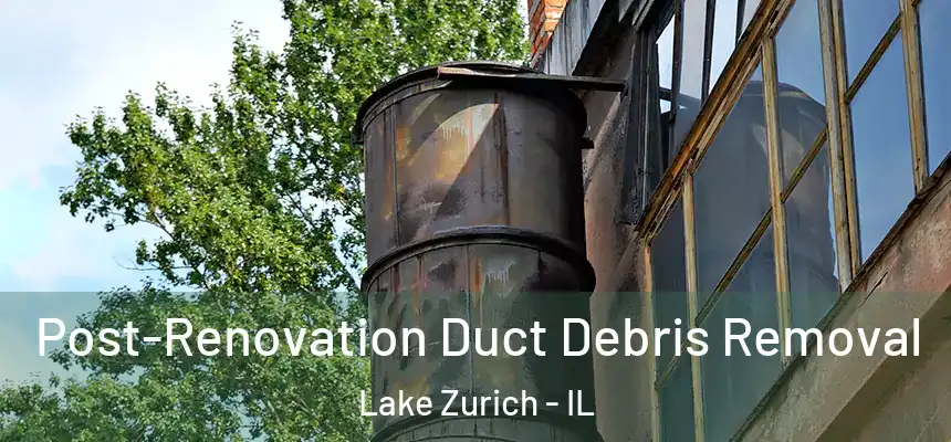 Post-Renovation Duct Debris Removal Lake Zurich - IL